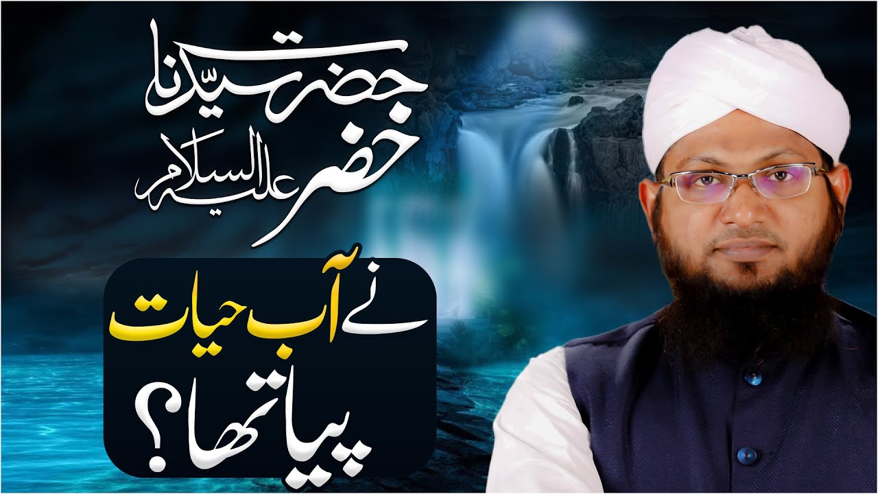 Hazrat Khizar Ne Aab e Hayat Piya Hai?